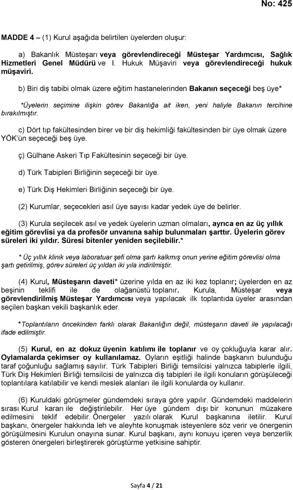 b) Biri diş tabibi olmak üzere eğitim hastanelerinden Bakanın seçeceği beş üye* *Üyelerin seçimine ilişkin görev Bakanlığa ait iken, yeni haliyle Bakanın tercihine bırakılmıştır.