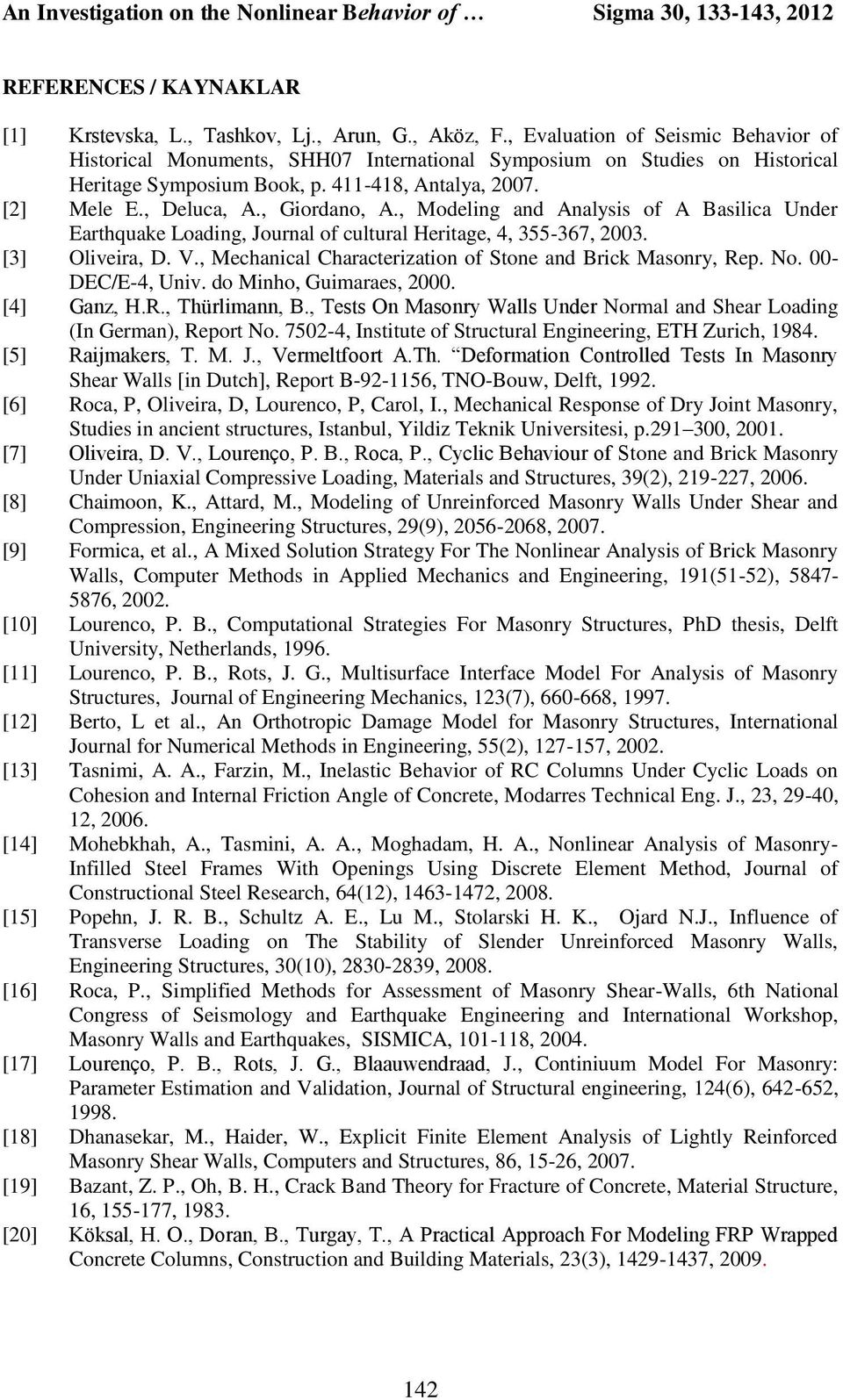 , Modeling and Analysis of A Basilia Under Earthquake Loading, Journal of ultural Heritage, 4, 355-367, 2003. [3] Oliveira, D. V., Mehanial Charaterization of Stone and Brik Masonry, Rep. No.