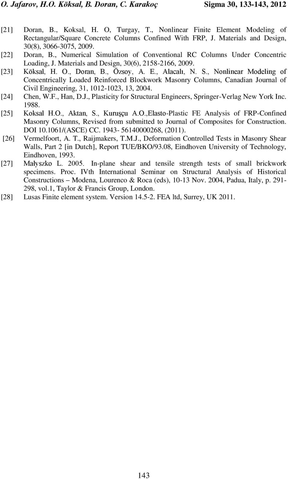 , Numerial Silation of Conventional RC Columns Under Conentri Loading, J. Materials and Design, 30(6), 2158-2166, 2009. [23] Köksal, H. O., Doran, B., Özsoy, A. E., Alaalı, N. S., Nonlinear Modeling of Conentrially Loaded Reinfored Blokwork Masonry Columns, Canadian Journal of Civil Engineering, 31, 1012-1023, 13, 2004.