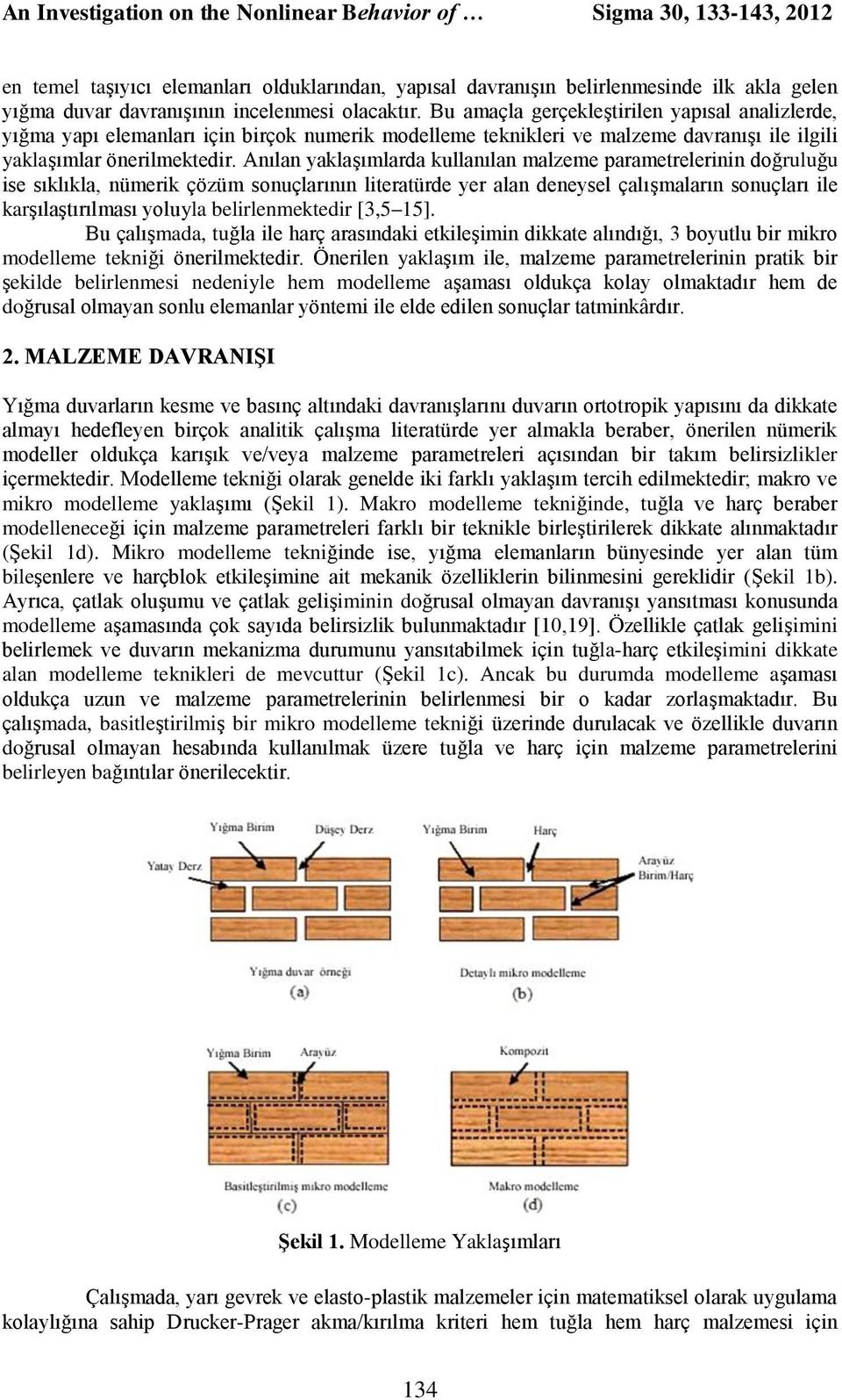 Anılan yaklaşımlarda kullanılan malzeme parametrelerinin doğruluğu ise sıklıkla, nümerik çözüm sonuçlarının literatürde yer alan deneysel çalışmaların sonuçları ile karşılaştırılması yoluyla