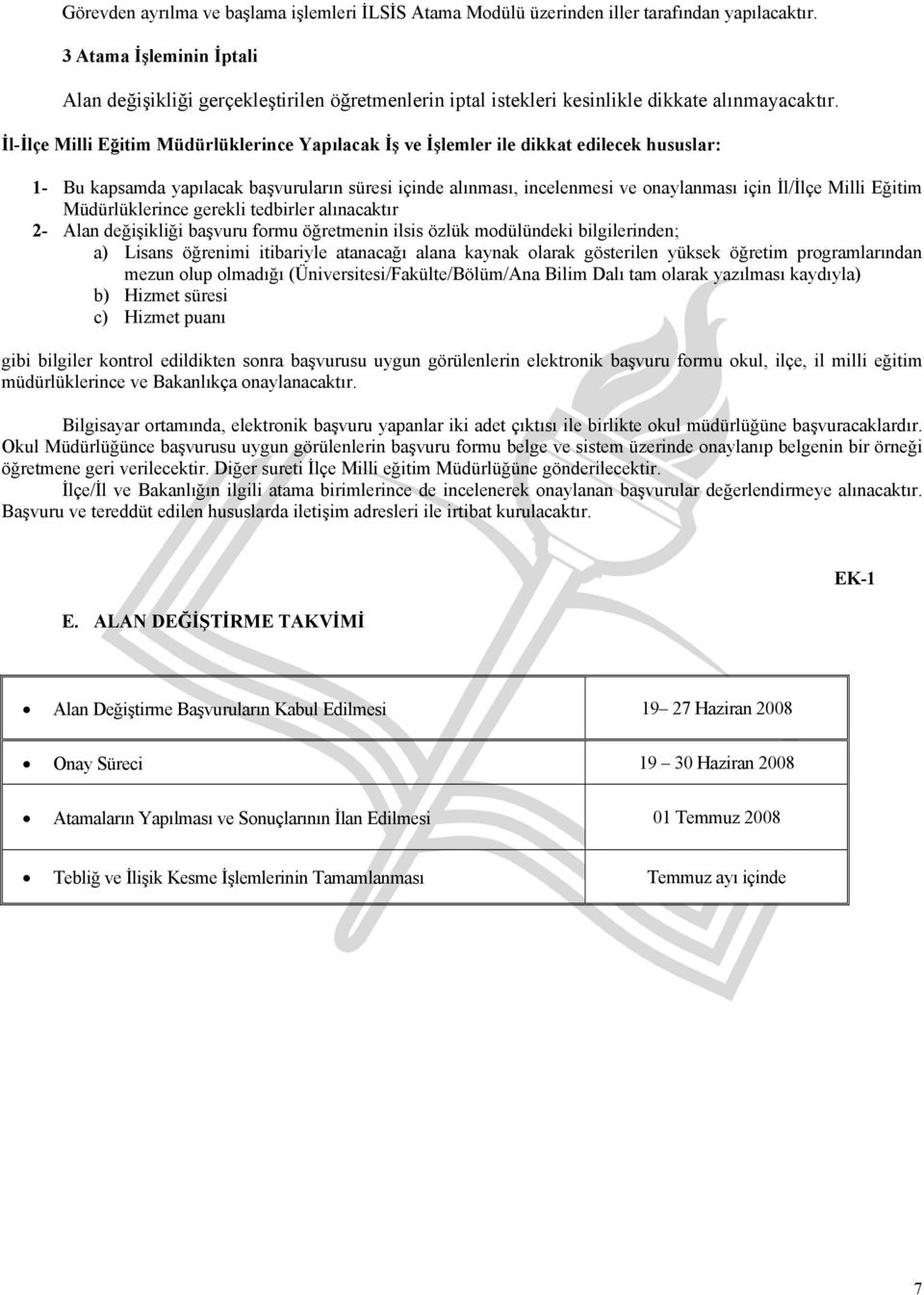 İl-İlçe Milli Eğitim Müdürlüklerince Yapılacak İş ve İşlemler ile dikkat edilecek hususlar: 1- Bu kapsamda yapılacak başvuruların süresi içinde alınması, incelenmesi ve onaylanması için İl/İlçe Milli