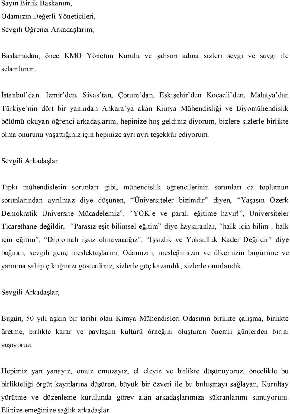 arkadaşlarım, hepinize hoş geldiniz diyorum, bizlere sizlerle birlikte olma onurunu yaşattığınız için hepinize ayrı ayrı teşekkür ediyorum.