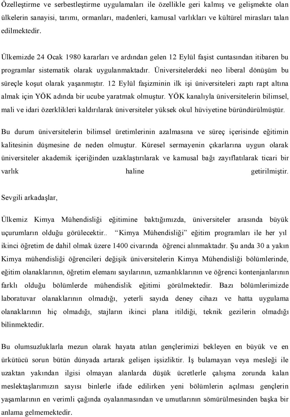 Üniversitelerdeki neo liberal dönüşüm bu süreçle koşut olarak yaşanmıştır. 12 Eylül faşizminin ilk işi üniversiteleri zaptı rapt altına almak için YÖK adında bir ucube yaratmak olmuştur.