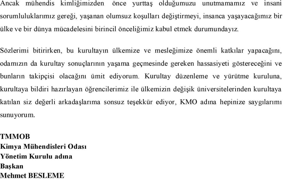 Sözlerimi bitirirken, bu kurultayın ülkemize ve mesleğimize önemli katkılar yapacağını, odamızın da kurultay sonuçlarının yaşama geçmesinde gereken hassasiyeti göstereceğini ve bunların