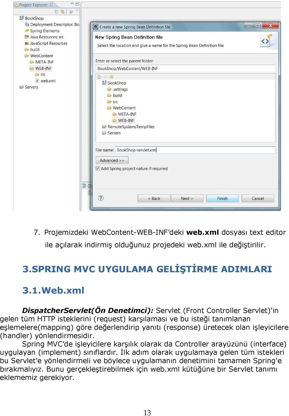 xml DispatcherServlet(Ön Denetimci): Servlet (Front Controller Servlet)'in gelen tüm HTTP isteklerini (request) karşılaması ve bu isteği tanımlanan eşlemelere(mapping) göre değerlendirip yanıtı