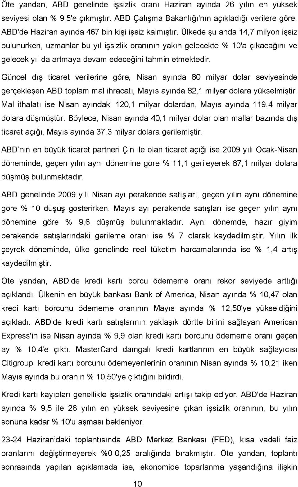 Ülkede şu anda 14,7 milyon işsiz bulunurken, uzmanlar bu yıl işsizlik oranının yakın gelecekte 10'a çıkacağını ve gelecek yıl da artmaya devam edeceğini tahmin etmektedir.