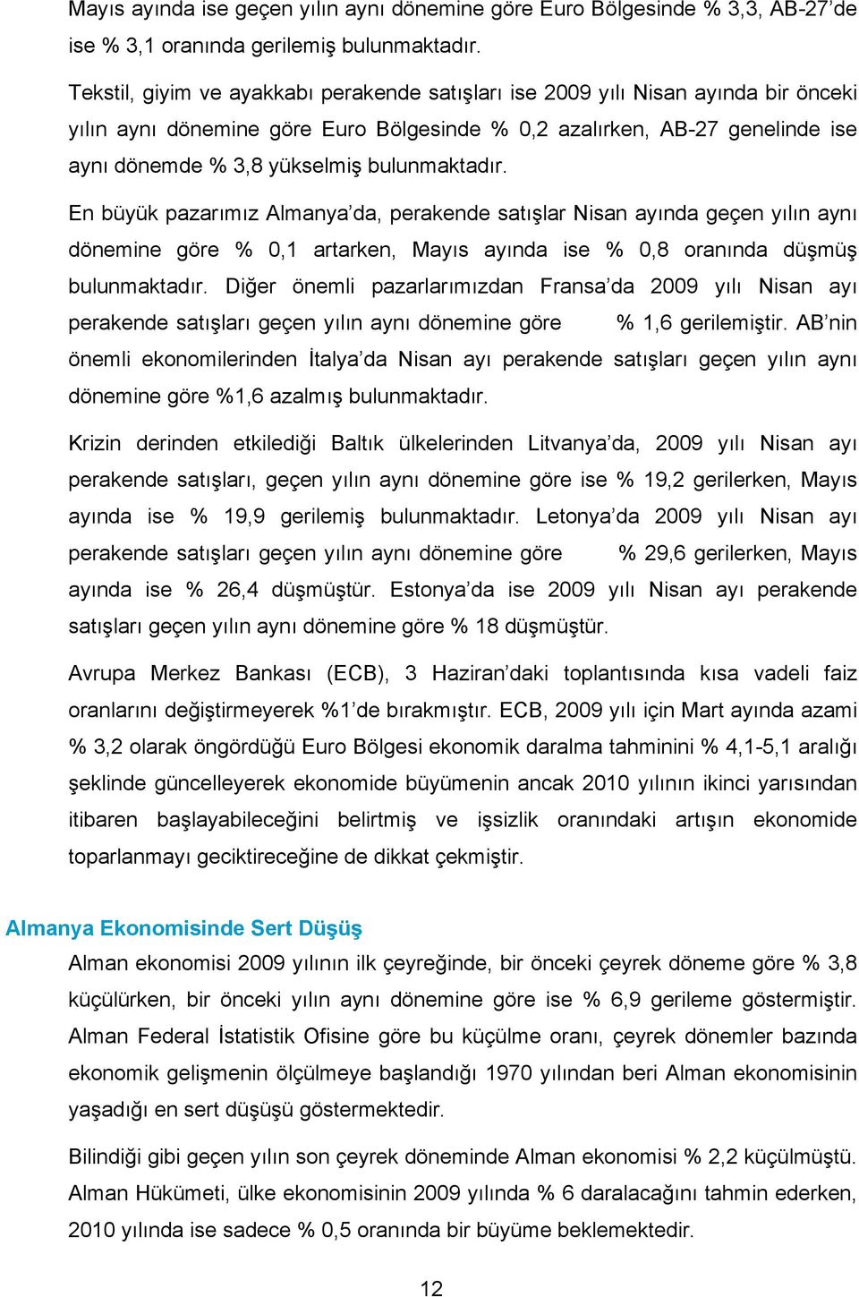 bulunmaktadır. En büyük pazarımız Almanya da, perakende satışlar Nisan ayında geçen yılın aynı dönemine göre 0,1 artarken, Mayıs ayında ise 0,8 oranında düşmüş bulunmaktadır.