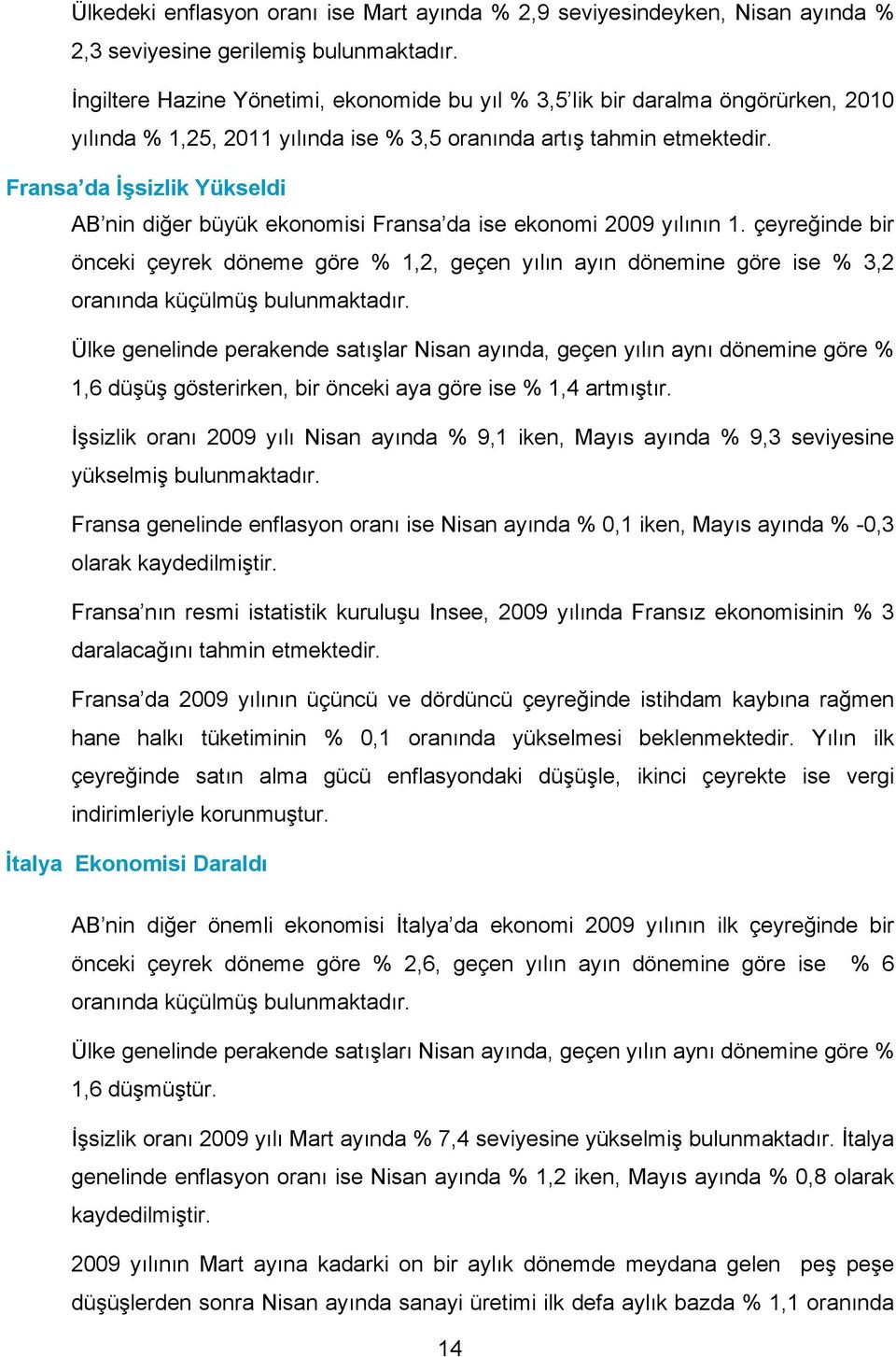 Fransa da İşsizlik Yükseldi AB nin diğer büyük ekonomisi Fransa da ise ekonomi 2009 yılının 1.