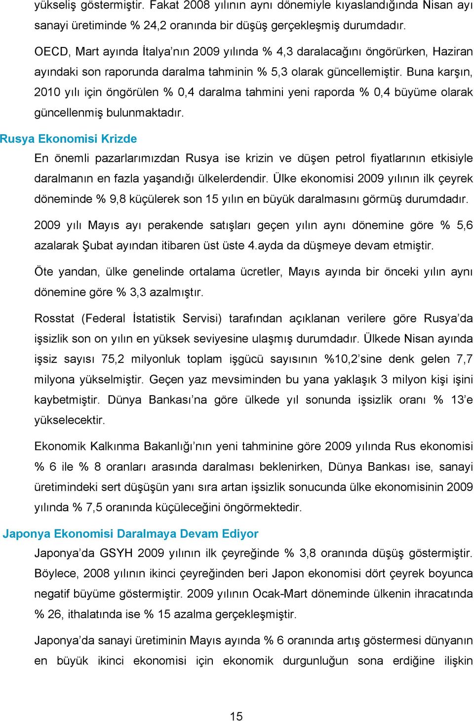 Buna karşın, 2010 yılı için öngörülen 0,4 daralma tahmini yeni raporda 0,4 büyüme olarak güncellenmiş bulunmaktadır.