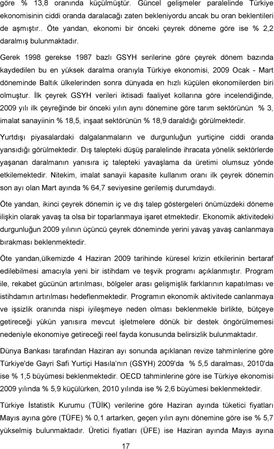 Gerek 1998 gerekse 1987 bazlı GSYH serilerine göre çeyrek dönem bazında kaydedilen bu en yüksek daralma oranıyla Türkiye ekonomisi, 2009 Ocak - Mart döneminde Baltık ülkelerinden sonra dünyada en