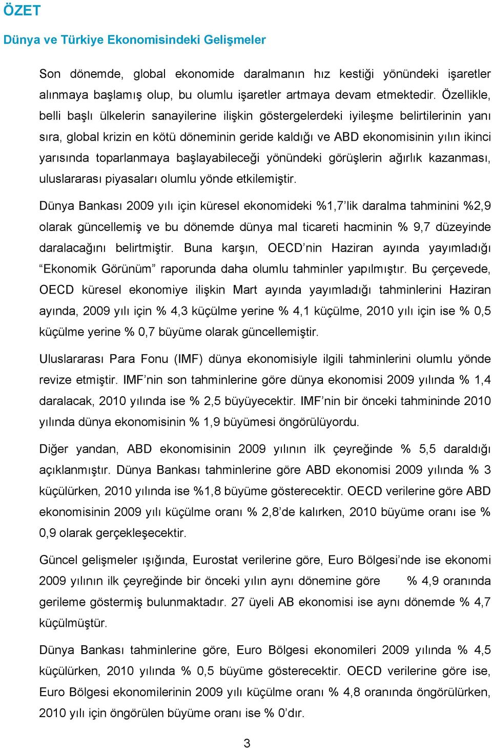 toparlanmaya başlayabileceği yönündeki görüşlerin ağırlık kazanması, uluslararası piyasaları olumlu yönde etkilemiştir.