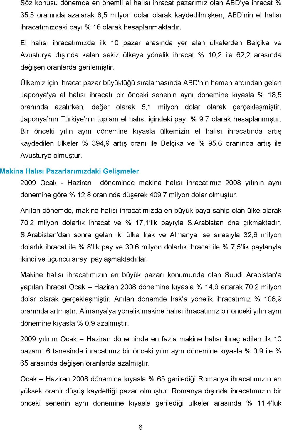 El halısı ihracatımızda ilk 10 pazar arasında yer alan ülkelerden Belçika ve Avusturya dışında kalan sekiz ülkeye yönelik ihracat 10,2 ile 62,2 arasında değişen oranlarda gerilemiştir.