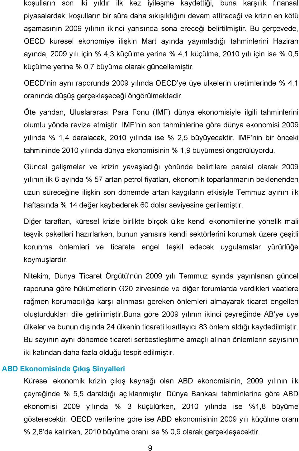 Bu çerçevede, OECD küresel ekonomiye ilişkin Mart ayında yayımladığı tahminlerini Haziran ayında, 2009 yılı için 4,3 küçülme yerine 4,1 küçülme, 2010 yılı için ise 0,5 küçülme yerine 0,7 büyüme