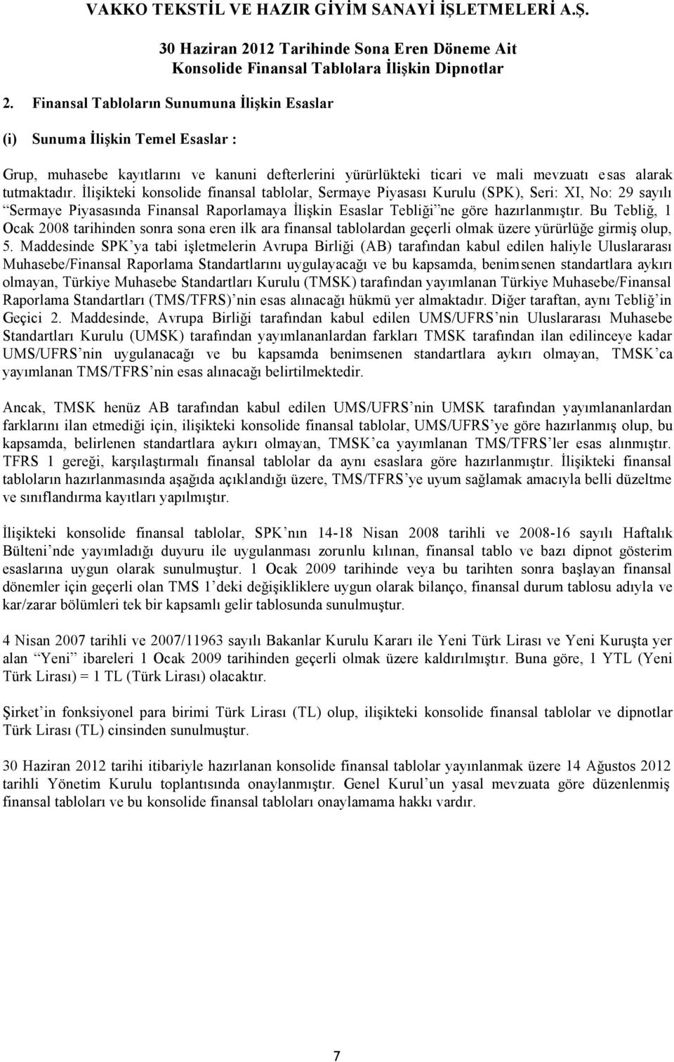 Bu Tebliğ, 1 Ocak 2008 tarihinden sonra sona eren ilk ara finansal tablolardan geçerli olmak üzere yürürlüğe girmiş olup, 5.