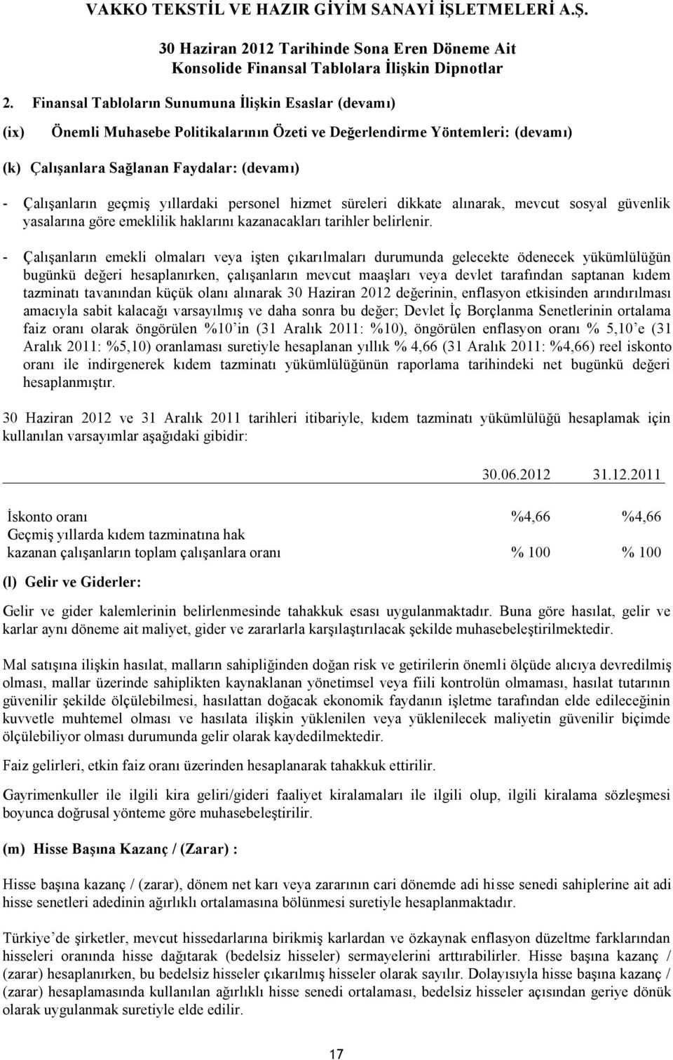 - Çalışanların emekli olmaları veya işten çıkarılmaları durumunda gelecekte ödenecek yükümlülüğün bugünkü değeri hesaplanırken, çalışanların mevcut maaşları veya devlet tarafından saptanan kıdem