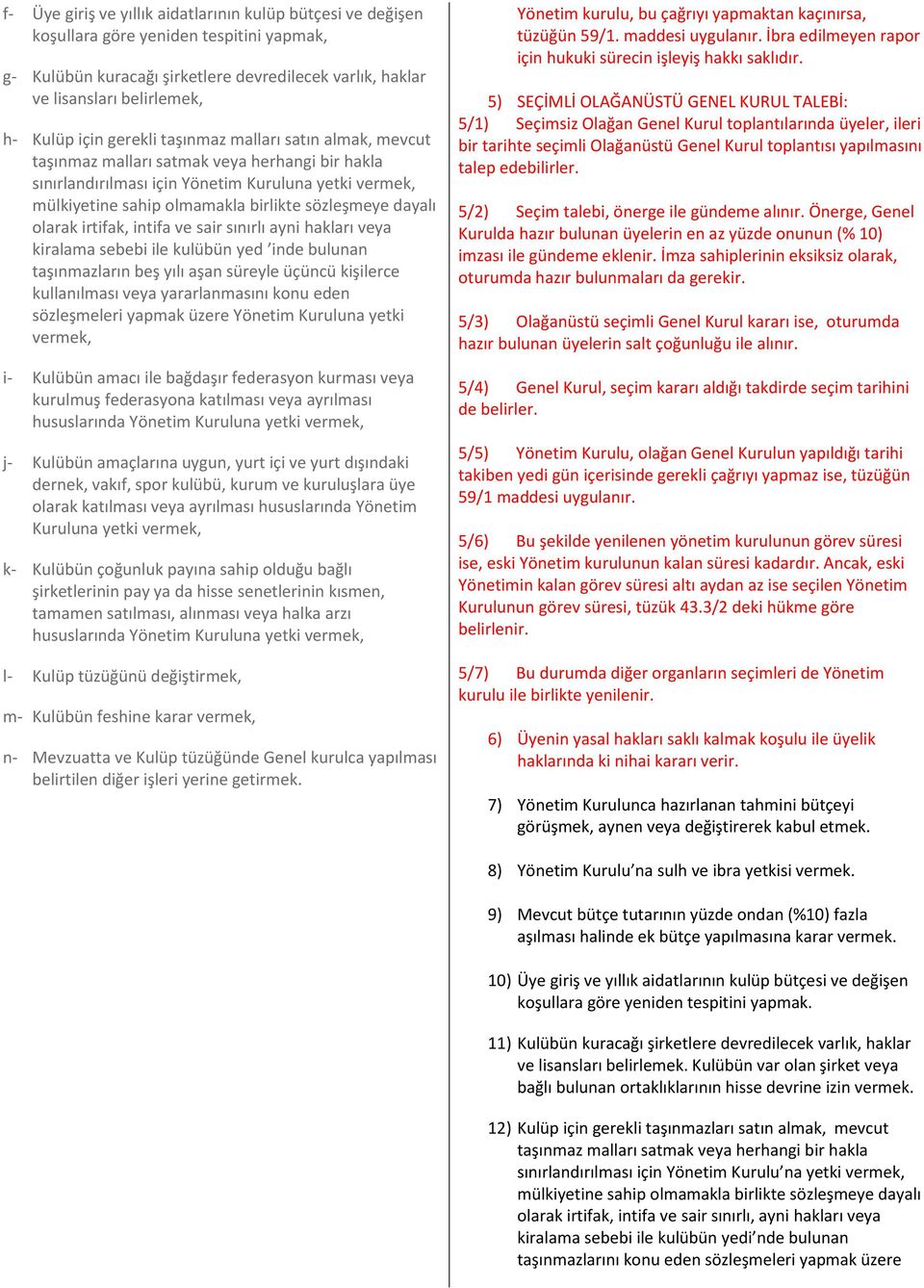 dayalı olarak irtifak, intifa ve sair sınırlı ayni hakları veya kiralama sebebi ile kulübün yed inde bulunan taşınmazların beş yılı aşan süreyle üçüncü kişilerce kullanılması veya yararlanmasını konu