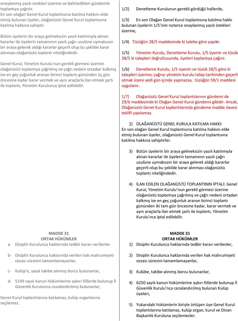 Bütün üyelerin bir araya gelmeksizin yazılı katılımıyla alınan kararlar ile üyelerin tamamının yazılı çağrı usulüne uymaksızın bir araya gelerek aldığı kararlar geçerli olup bu şekilde karar alınması