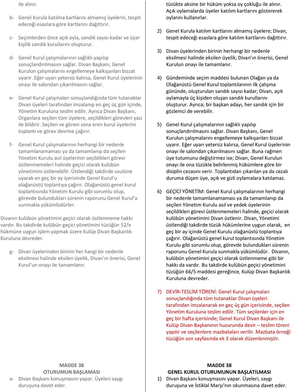 Divan Başkanı, Genel Kurulun çalışmalarını engellemeye kalkışanları bizzat uyarır. Eğer uyarı yetersiz kalırsa, Genel Kurul üyelerinin onayı ile salondan çıkarılmasını sağlar.