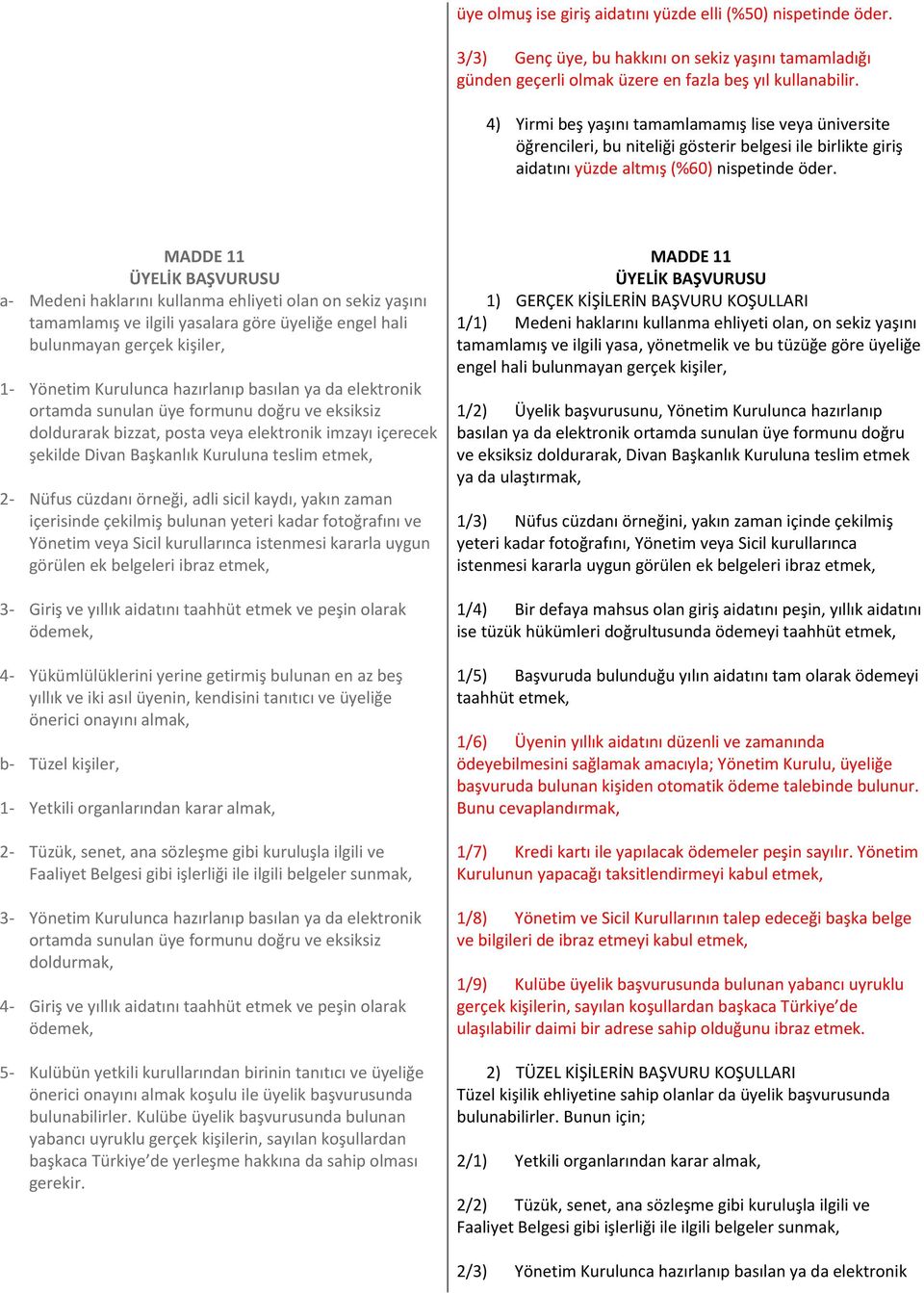 MADDE 11 ÜYELİK BAŞVURUSU a- Medeni haklarını kullanma ehliyeti olan on sekiz yaşını tamamlamış ve ilgili yasalara göre üyeliğe engel hali bulunmayan gerçek kişiler, 1- Yönetim Kurulunca hazırlanıp