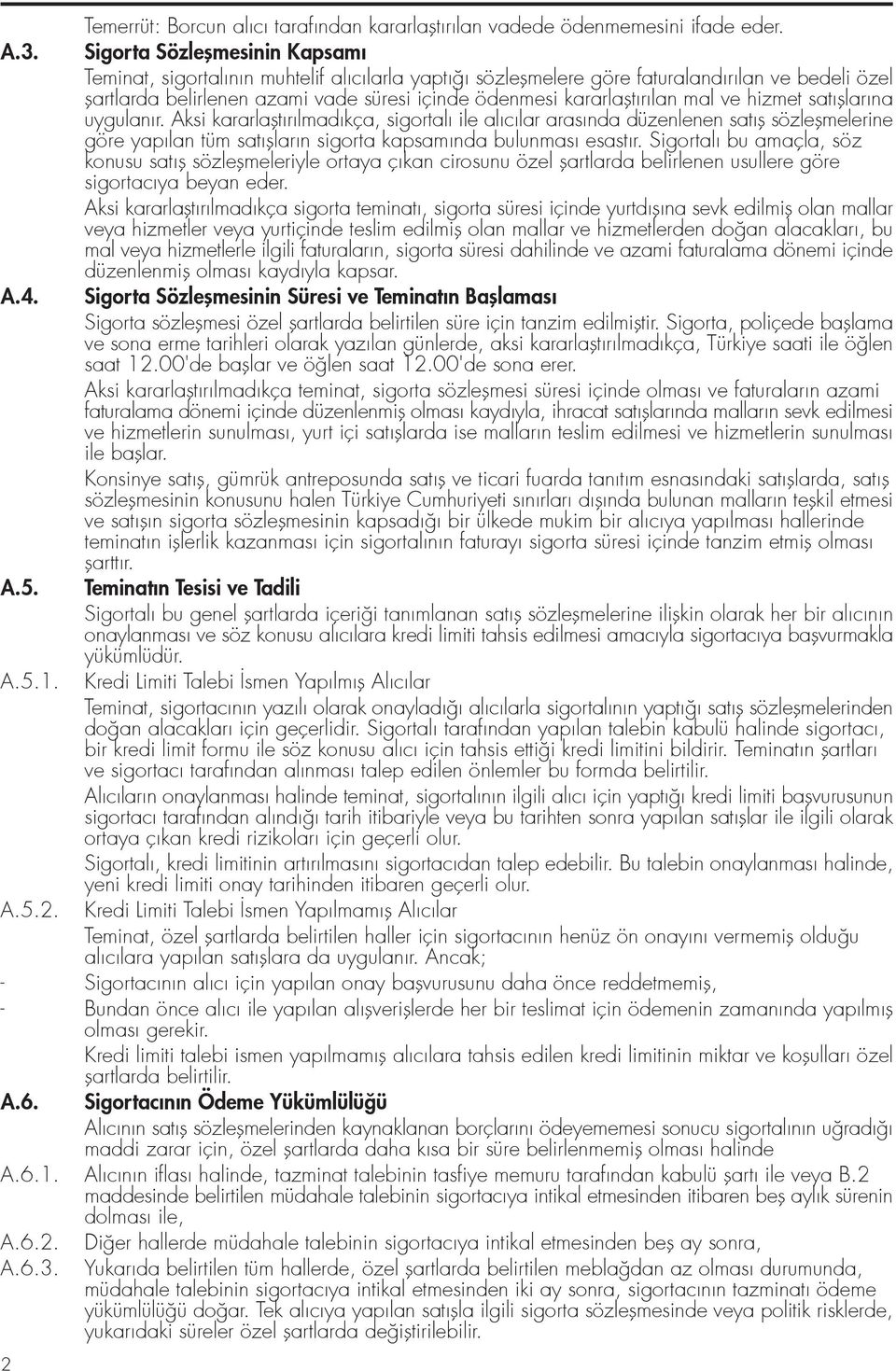 lan mal ve hizmet sat fllar na uygulan r. Aksi kararlaflt r lmad kça, sigortal ile al c lar aras nda düzenlenen sat fl sözleflmelerine göre yap lan tüm sat fllar n sigorta kapsam nda bulunmas esast r.