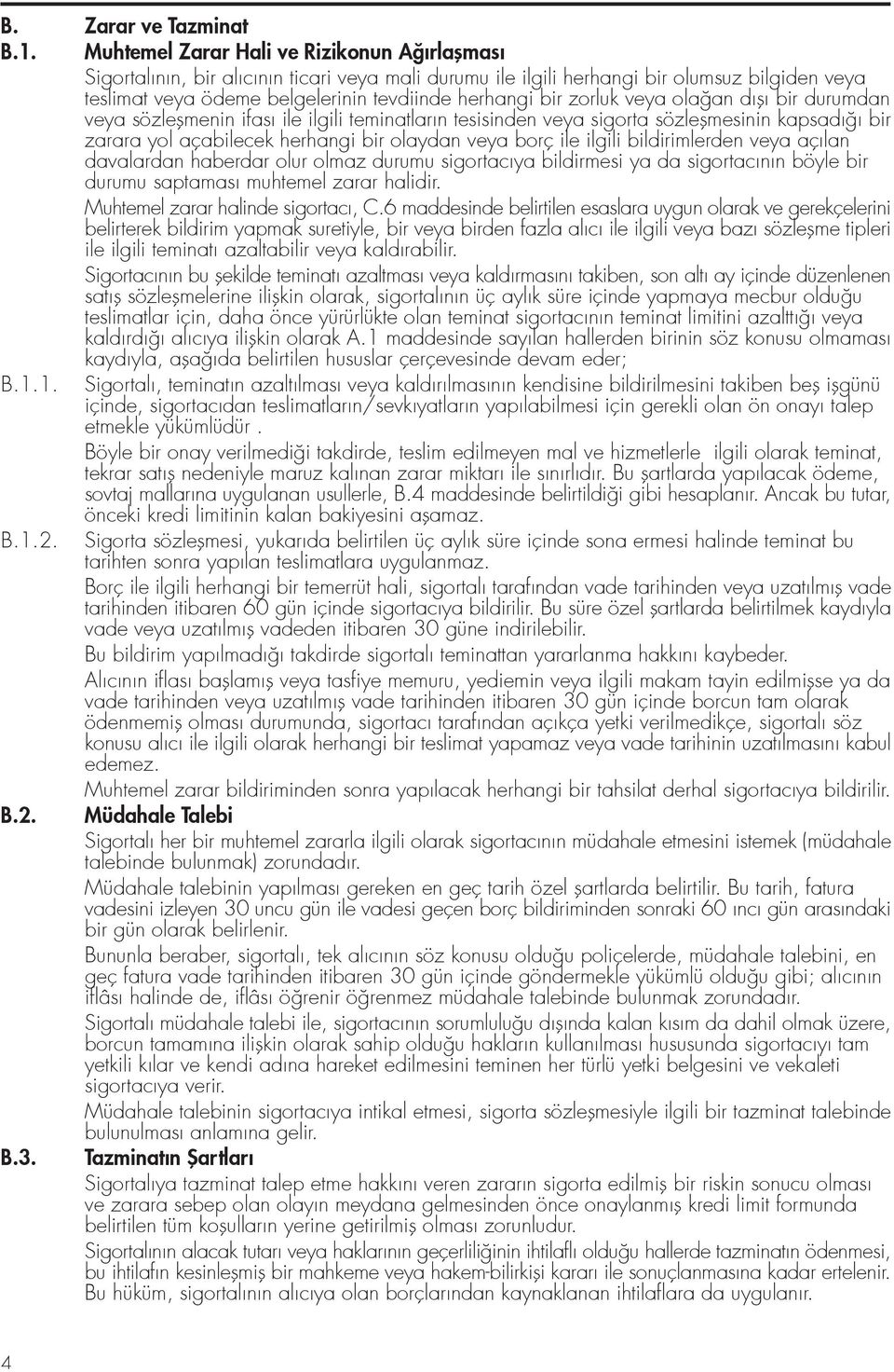 zorluk veya ola an d fl bir durumdan veya sözleflmenin ifas ile ilgili teminatlar n tesisinden veya sigorta sözleflmesinin kapsad bir zarara yol açabilecek herhangi bir olaydan veya borç ile ilgili