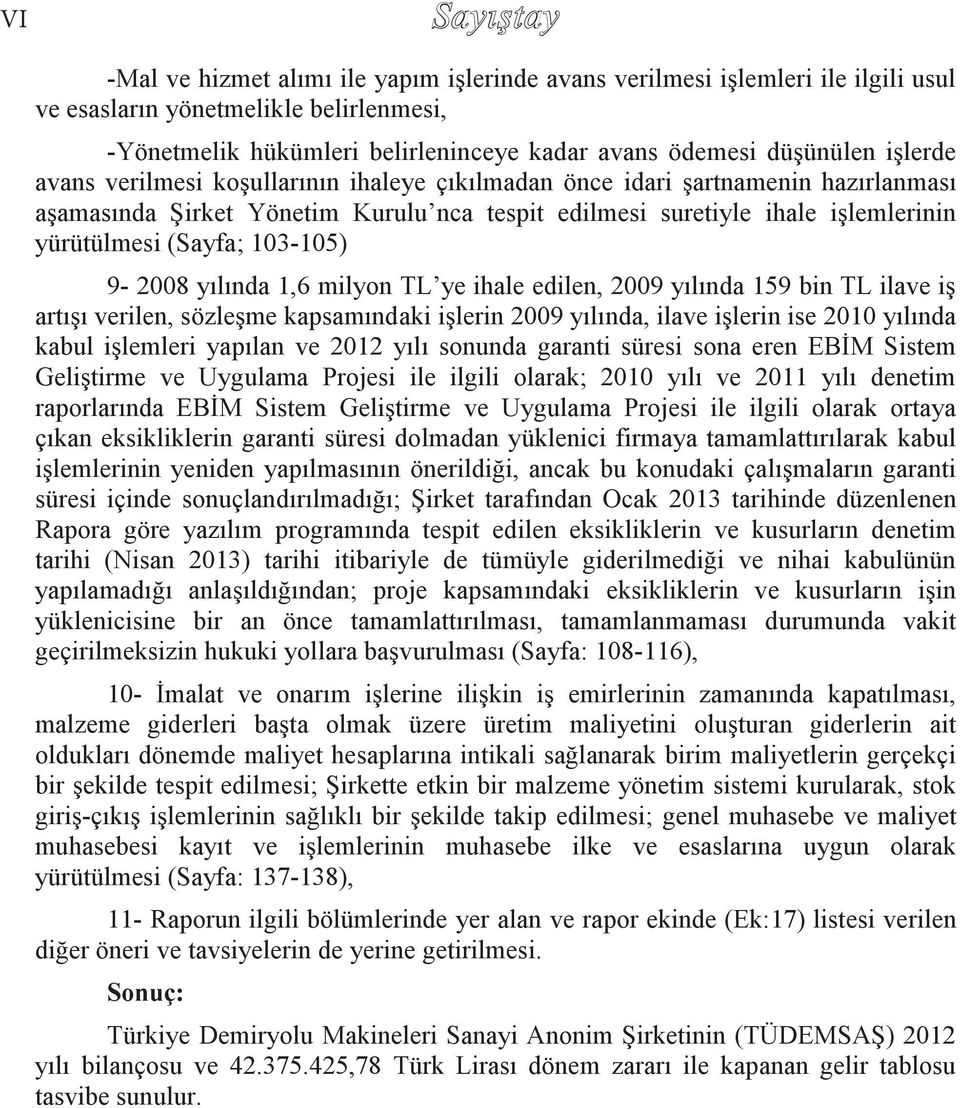 (Sayfa; 103-105) 9-2008 yılında 1,6 milyon TL ye ihale edilen, 2009 yılında 159 bin TL ilave iş artışı verilen, sözleşme kapsamındaki işlerin 2009 yılında, ilave işlerin ise 2010 yılında kabul