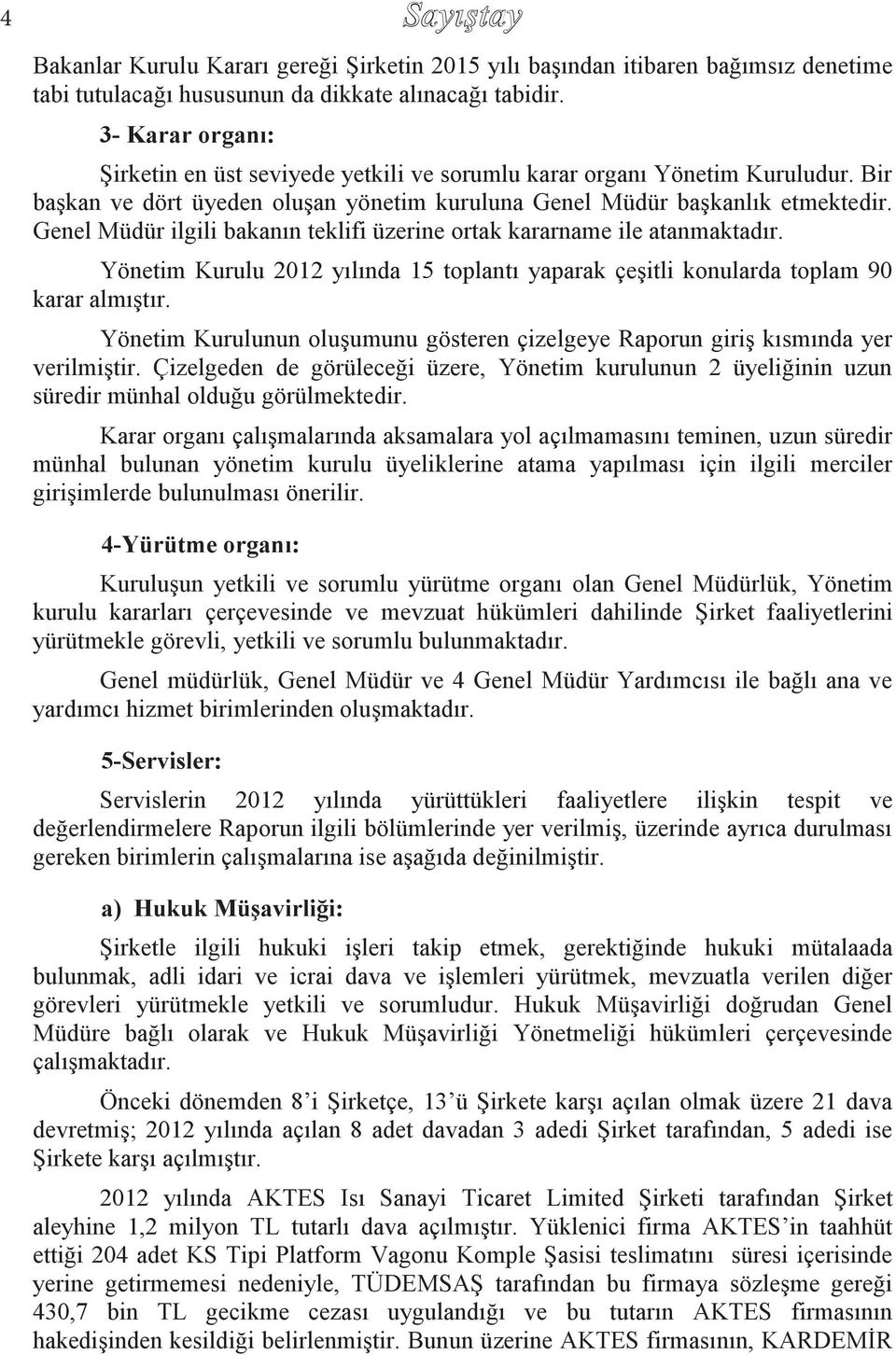 Genel Müdür ilgili bakanın teklifi üzerine ortak kararname ile atanmaktadır. Yönetim Kurulu 2012 yılında 15 toplantı yaparak çeşitli konularda toplam 90 karar almıştır.