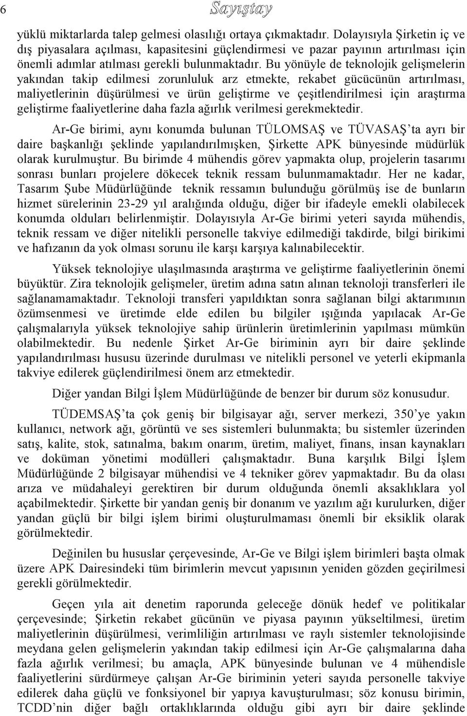 Bu yönüyle de teknolojik gelişmelerin yakından takip edilmesi zorunluluk arz etmekte, rekabet gücücünün artırılması, maliyetlerinin düşürülmesi ve ürün geliştirme ve çeşitlendirilmesi için araştırma