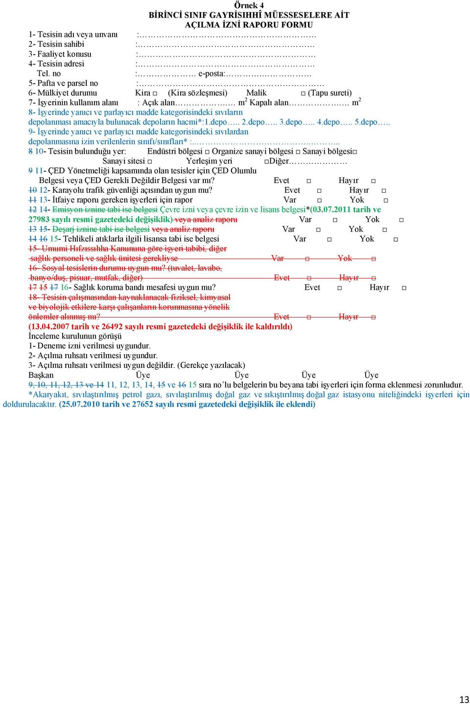 m 2 8- İşyerinde yanıcı ve parlayıcı madde kategorisindeki sıvıların depolanması amacıyla bulunacak depoların hacmi*:1.depo.. 2.depo.. 3.depo.. 4.depo.. 5.depo.. 9- İşyerinde yanıcı ve parlayıcı madde kategorisindeki sıvılardan depolanmasına izin verilenlerin sınıfı/sınıfları* :.