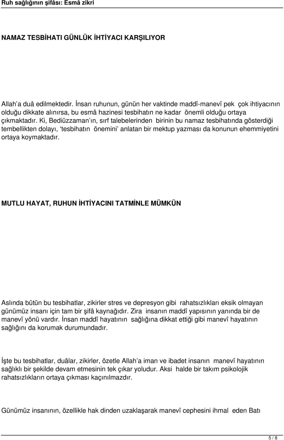 Ki, Bediüzzaman ın, sırf talebelerinden birinin bu namaz tesbihatında gösterdiği tembellikten dolayı, tesbihatın önemini anlatan bir mektup yazması da konunun ehemmiyetini ortaya koymaktadır.