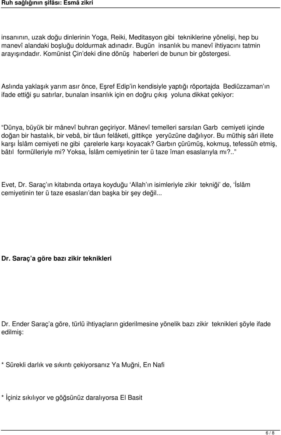 Aslında yaklaşık yarım asır önce, Eşref Edip in kendisiyle yaptığı röportajda Bediüzzaman ın ifade ettiği şu satırlar, bunalan insanlık için en doğru çıkış yoluna dikkat çekiyor: Dünya, büyük bir