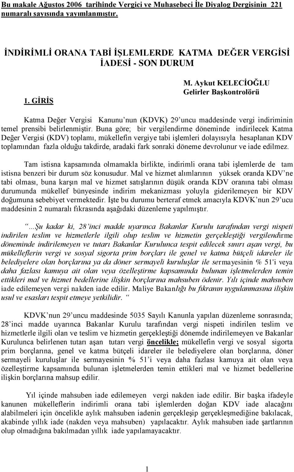 Buna göre; bir vergilendirme döneminde indirilecek Katma Değer Vergisi () toplamı, mükellefin vergiye tabi iģlemleri dolayısıyla hesaplanan toplamından fazla olduğu takdirde, aradaki fark sonraki