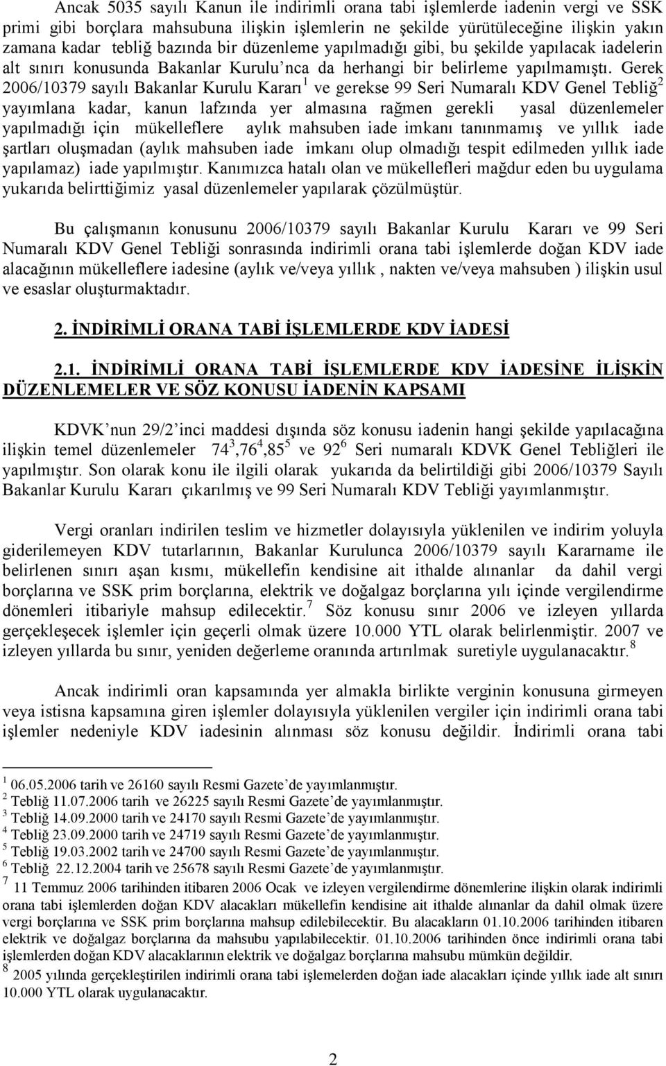 Gerek 2006/10379 sayılı Bakanlar Kurulu Kararı 1 ve gerekse 99 Seri Numaralı Genel Tebliğ 2 yayımlana kadar, kanun lafzında yer almasına rağmen gerekli yasal düzenlemeler yapılmadığı için