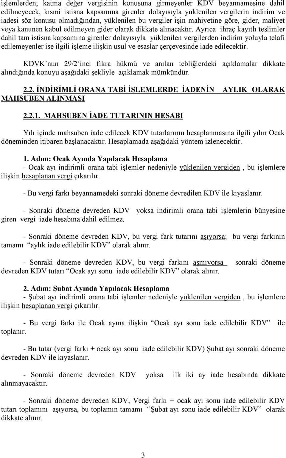 Ayrıca ihraç kayıtlı teslimler dahil tam istisna kapsamına girenler dolayısıyla yüklenilen vergilerden indirim yoluyla telafi edilemeyenler ise ilgili iģleme iliģkin usul ve esaslar çerçevesinde iade