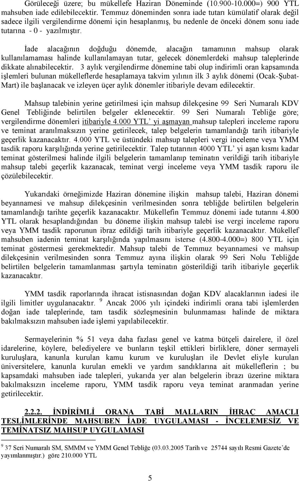 Ġade alacağının doğduğu dönemde, alacağın tamamının mahsup olarak kullanılamaması halinde kullanılamayan tutar, gelecek dönemlerdeki mahsup taleplerinde dikkate alınabilecektir.