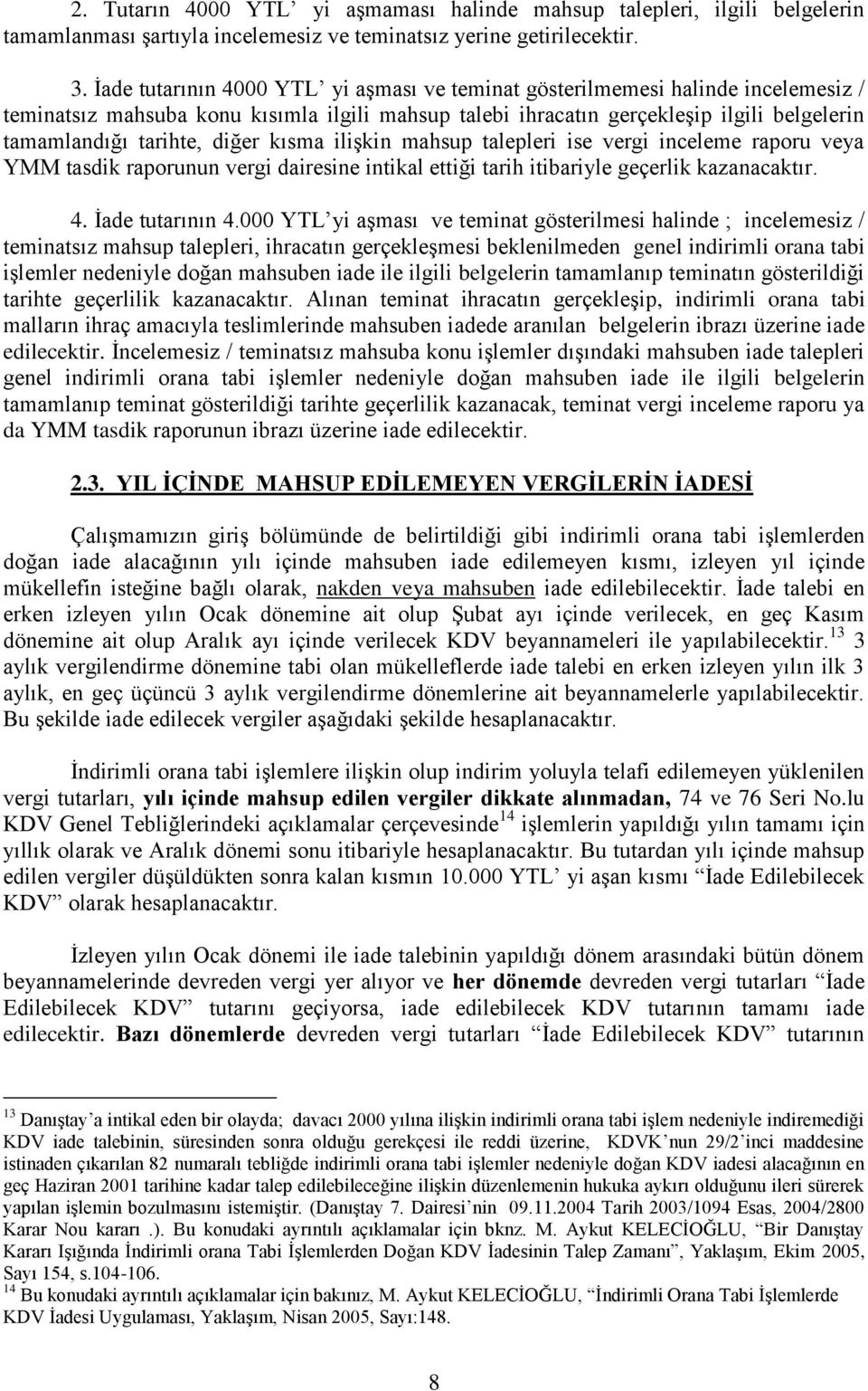 diğer kısma iliģkin mahsup talepleri ise vergi inceleme raporu veya YMM tasdik raporunun vergi dairesine intikal ettiği tarih itibariyle geçerlik kazanacaktır. 4. Ġade tutarının 4.