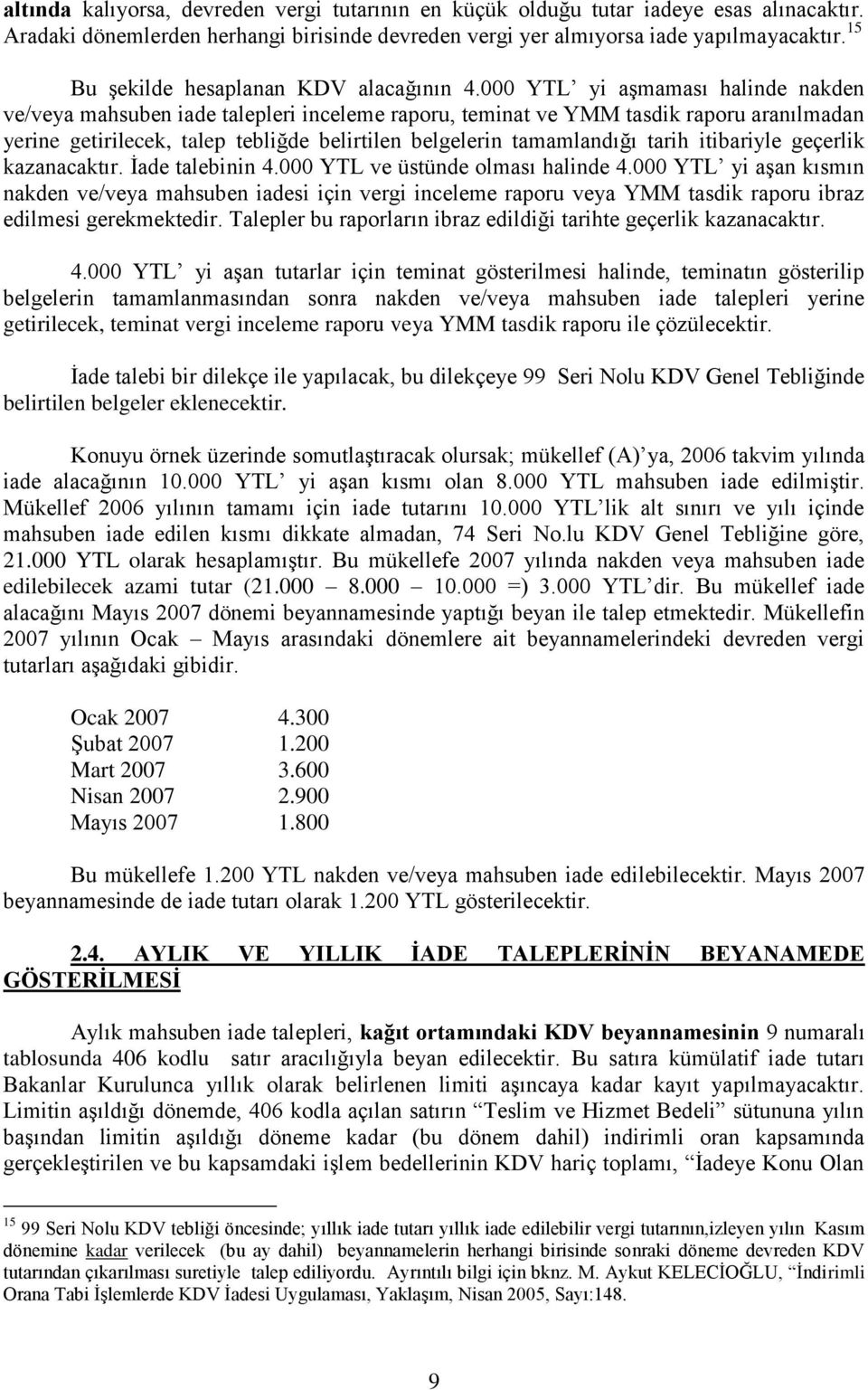 000 YTL yi aģmaması halinde nakden ve/veya mahsuben iade talepleri inceleme raporu, teminat ve YMM tasdik raporu aranılmadan yerine getirilecek, talep tebliğde belirtilen belgelerin tamamlandığı