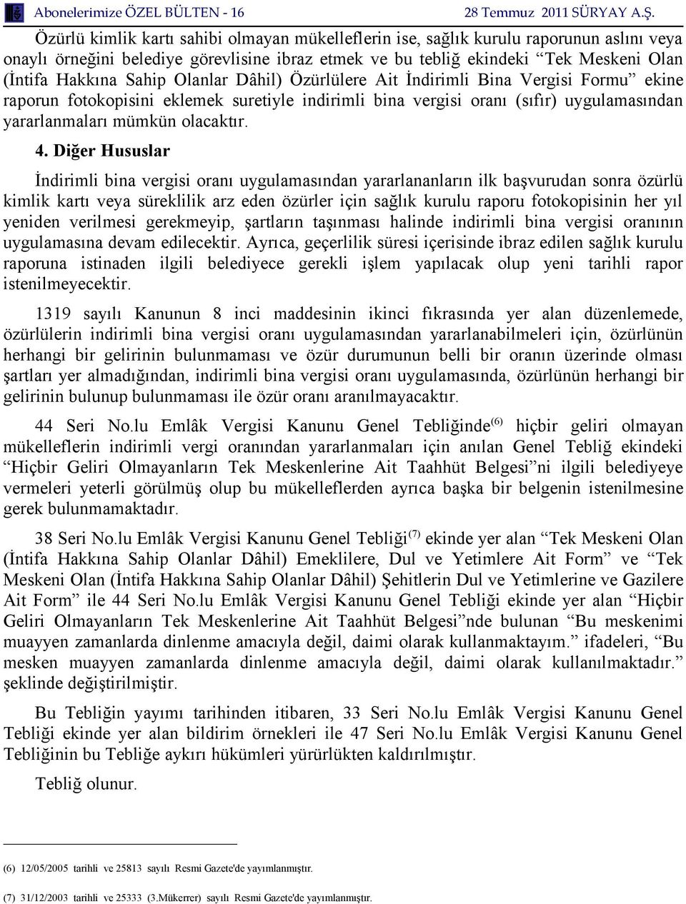 Diğer Hususlar İndirimli bina vergisi oranı uygulamasından yararlananların ilk başvurudan sonra özürlü kimlik kartı veya süreklilik arz eden özürler için sağlık kurulu raporu fotokopisinin her yıl