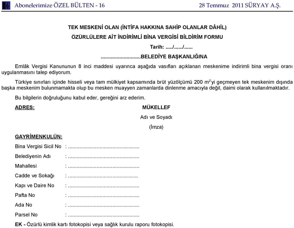 Türkiye sınırları içinde hisseli veya tam mülkiyet kapsamında brüt yüzölçümü 200 m 2 yi geçmeyen tek meskenim dışında başka meskenim bulunmamakta olup bu mesken muayyen zamanlarda dinlenme amacıyla