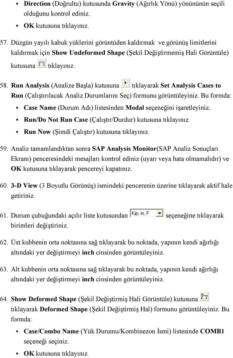 Run Analysis (Analize Başla) kutusuna tıklayarak Set Analysis Cases to Run (Çalıştırılacak Analiz Durumlarını Seç) formunu Case Name (Durum Adı) listesinden Modal seçeneğini işaretleyiniz.