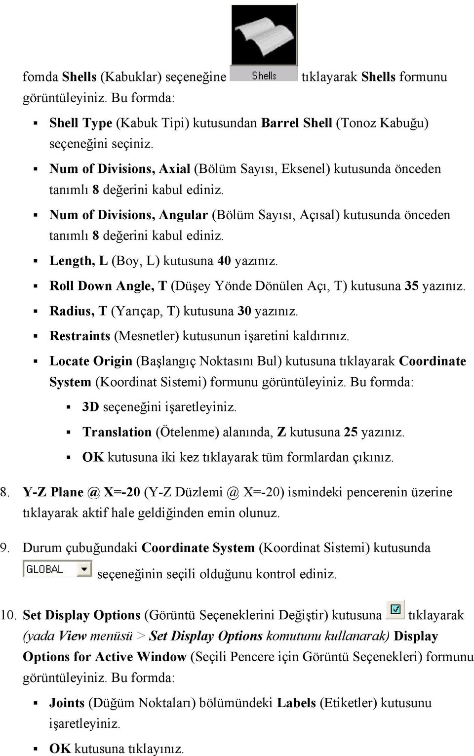 Length, L (Boy, L) kutusuna 40 yazınız. Roll Down Angle, T (Düşey Yönde Dönülen Açı, T) kutusuna 35 yazınız. Radius, T (Yarıçap, T) kutusuna 30 yazınız.