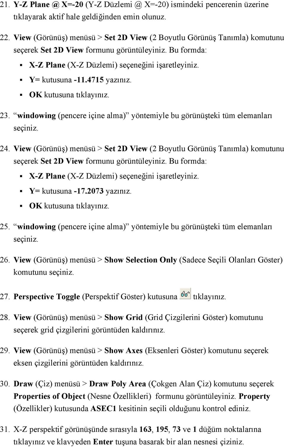 windowing (pencere içine alma) yöntemiyle bu görünüşteki tüm elemanları seçiniz. 24.