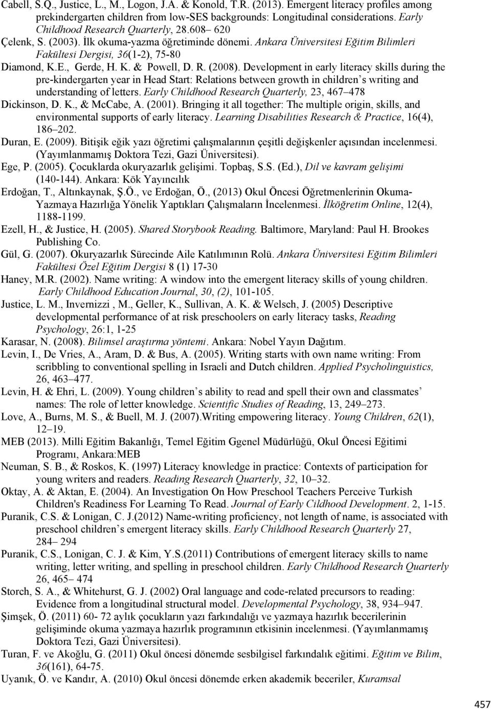 R. (2008). Development in early literacy skills during the pre-kindergarten year in Head Start: Relations between growth in children s writing and understanding of letters.