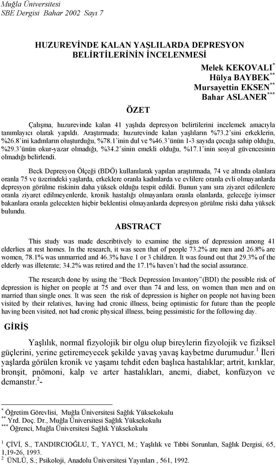 8 ini kadınların oluşturduğu, %78.1 inin dul ve %46.3 ünün 1-3 sayıda çocuğa sahip olduğu, %29.3 ünün okur-yazar olmadığı, %34.2 sinin emekli olduğu, %17.