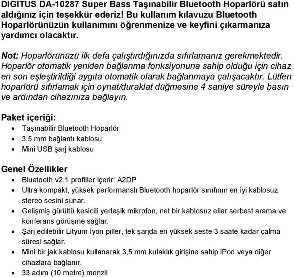 Hoparlör otomatik yeniden bağlanma fonksiyonuna sahip olduğu için cihaz en son eşleştirildiği aygıta otomatik olarak bağlanmaya çalışacaktır.