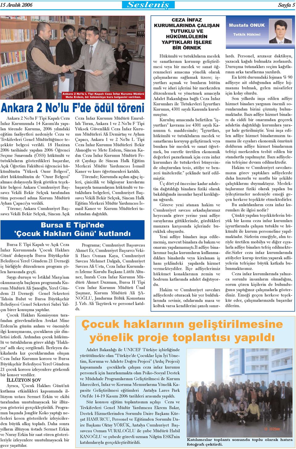 18 Haziran 2006 tarihinde yapýlan 2006 Öðrenci Seçme Sýnavýnda (ÖSS) hükümlü ve tutuklularýn gösterdikleri baþarýlar, Açýk Öðretim Fakültesi öðrencisi hükümlünün "Yüksek Onur Belgesi", dört