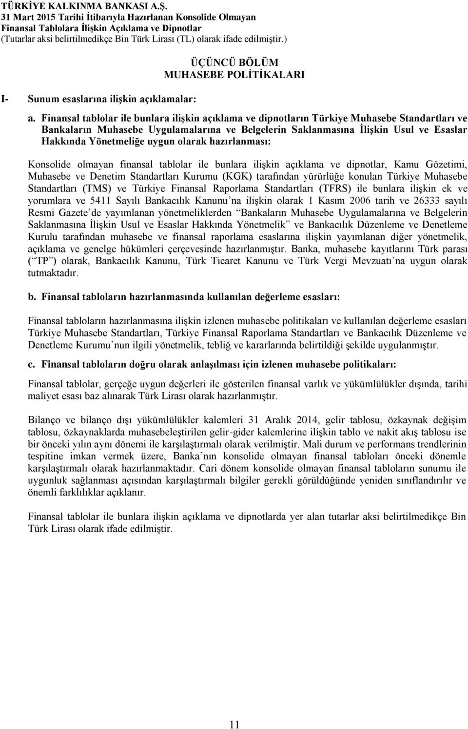 Yönetmeliğe uygun olarak hazırlanması: Konsolide olmayan finansal tablolar ile bunlara ilişkin açıklama ve dipnotlar, Kamu Gözetimi, Muhasebe ve Denetim Standartları Kurumu (KGK) tarafından yürürlüğe