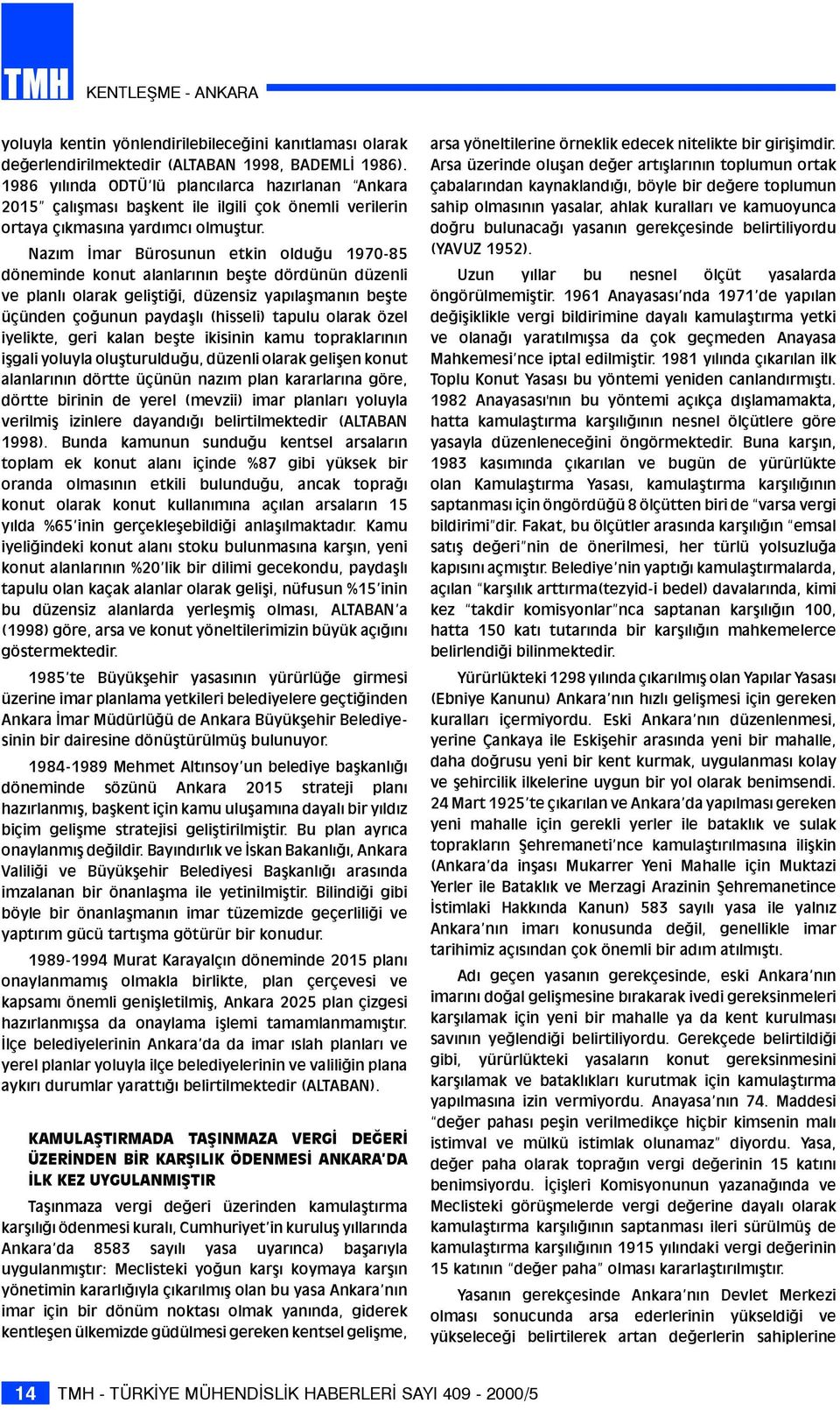 Nazým Ýmar Bürosunun etkin olduðu 1970-85 döneminde konut alanlarýnýn beþte dördünün düzenli ve planlý olarak geliþtiði, düzensiz yapýlaþmanýn beþte üçünden çoðunun paydaþlý (hisseli) tapulu olarak