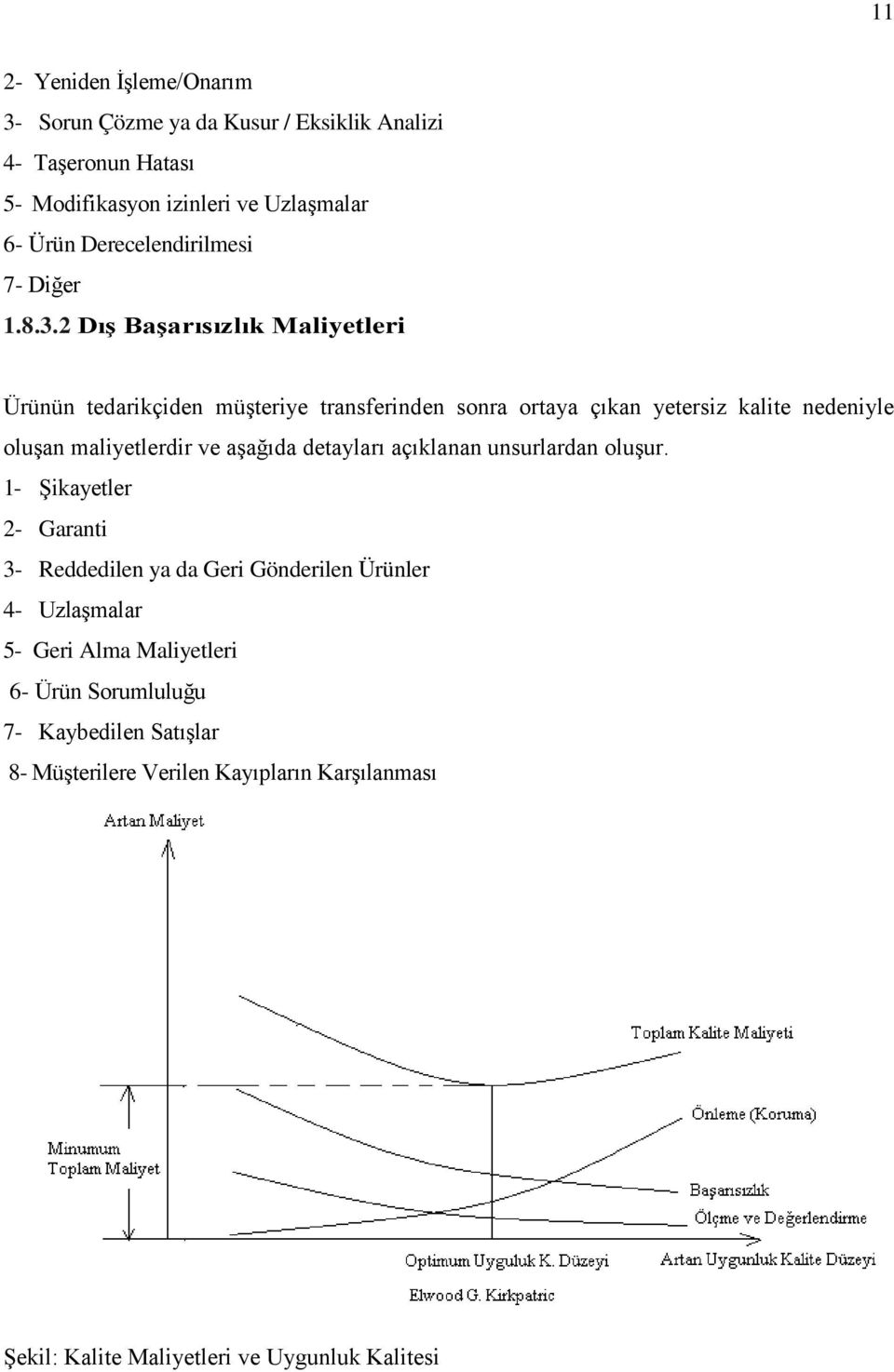 2 Dış Başarısızlık Maliyetleri Ürünün tedarikçiden müşteriye transferinden sonra ortaya çıkan yetersiz kalite nedeniyle oluşan maliyetlerdir ve aşağıda