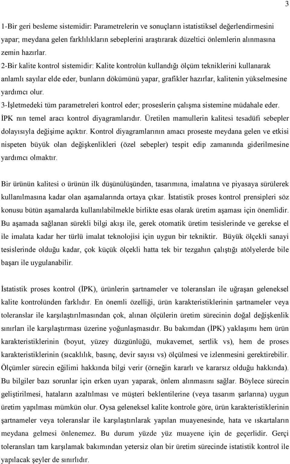 2-Bir kalite kontrol sistemidir: Kalite kontrolün kullandığı ölçüm tekniklerini kullanarak anlamlı sayılar elde eder, bunların dökümünü yapar, grafikler hazırlar, kalitenin yükselmesine yardımcı olur.